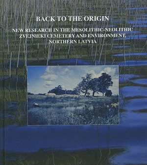 Back to the origin : new research in the Mesolithic-Neolithic Zvejnieki cemetery and environment, northern Latvia Hot on Sale