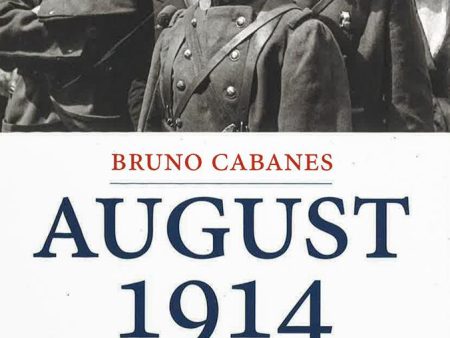 August 1914: France, The Great War, And A Month That Changed For Cheap